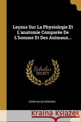 Leçons Sur La Physiologie Et L'anatomie Comparée De L'homme Et Des Animaux... Milne-Edwards, Henri 9781013208621 The Book Guild Ltd - książka