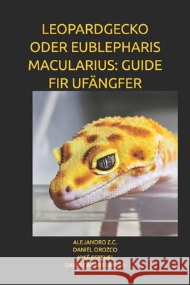 Leopardgecko Oder Eublepharis Macularius: Guide Fir Ufängfer Orozco, Daniel, Estehel, José, Cazares Mejia, David 9798242554689 Independently Published - książka