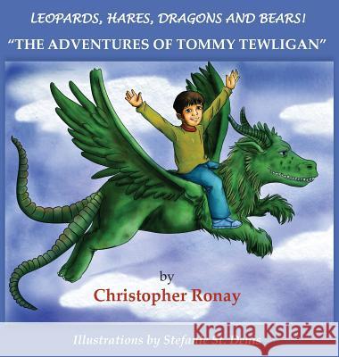 Leopards, Hares, Dragons and Bears!: The Adventures of Tommy Tewligan Christopher Ronay Stefanie S 9780986350764 Christopher Ronay - książka