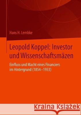 Leopold Koppel: Investor Und Wissenschaftsmäzen: Einfluss Und Macht Eines Financiers Im Hintergrund (1854-1933) Lembke, Hans H. 9783658288228 Springer vs - książka