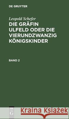 Leopold Schefer: Die Gräfin Ulfeld Oder Die Vierundzwanzig Königskinder. Band 2 Schefer, Leopold 9783112424131 de Gruyter - książka