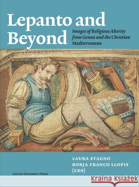 Lepanto and Beyond: Images of Religious Alterity from Genoa and the Christian Mediterranean Laura Stagno Borja Franco Llopis  9789462702646 Leuven University Press - książka