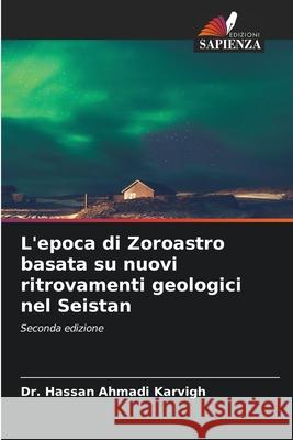 L'epoca di Zoroastro basata su nuovi ritrovamenti geologici nel Seistan Ahmadi Karvigh, Dr. Hassan 9786202339292 Edizioni Sapienza - książka