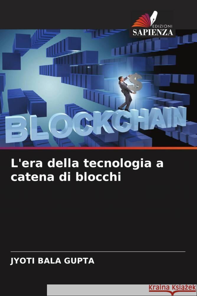 L'era della tecnologia a catena di blocchi GUPTA, JYOTI BALA 9786206524281 Edizioni Sapienza - książka
