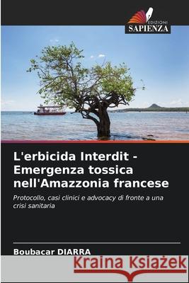 L'erbicida Interdit - Emergenza tossica nell'Amazzonia francese DIARRA, Boubacar 9786209262210 Edizioni Sapienza - książka