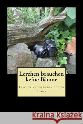 Lerchen brauchen keine Bäume: Lerchen singen in den Lüften Plotze, Axel 9781517080655 Createspace - książka