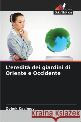 L'eredit? dei giardini di Oriente e Occidente Oybek Kasimov 9786207945399 Edizioni Sapienza - książka