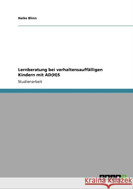 Lernberatung bei verhaltensauffälligen Kindern mit AD(H)S Blinn, Haike 9783640332717 Grin Verlag - książka