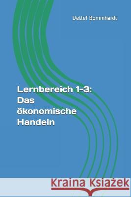 Lernbereich 1-3: Das ökonomische Handeln Detlef Bommhardt 9798840557259 Independently Published - książka