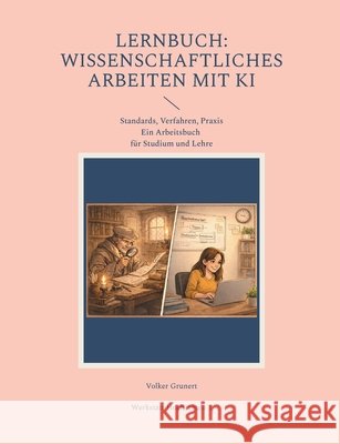 Lernbuch: Wissenschaftliches Arbeiten mit KI: Standards, Verfahren Praxis (Ein Arbeitsbuch für Studium und Lehre) Grunert, Volker 9783695747559 Bod - Books on Demand - książka