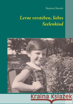 Lerne verstehen, liebes Seelenkind Susanna Sarasin 9783741242885 Books on Demand - książka