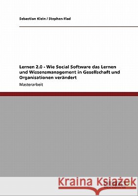 Lernen 2.0: Wie Social Software das Lernen und Wissensmanagement in Gesellschaft und Organisationen verändert Klein, Sebastian 9783640260829 Grin Verlag - książka