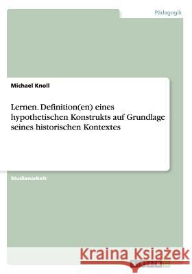 Lernen. Definition(en) eines hypothetischen Konstrukts auf Grundlage seines historischen Kontextes Michael Knoll 9783656544661 Grin Verlag - książka