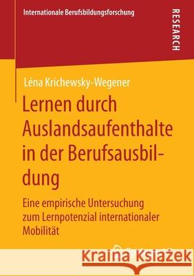 Lernen Durch Auslandsaufenthalte in Der Berufsausbildung: Eine Empirische Untersuchung Zum Lernpotenzial Internationaler Mobilität Krichewsky-Wegener, Léna 9783658300395 Springer vs - książka