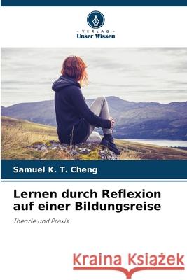 Lernen durch Reflexion auf einer Bildungsreise Cheng, Samuel K. T. 9786202435000 Verlag Unser Wissen - książka