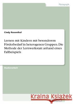 Lernen mit Kindern mit besonderem Förderbedarf in heterogenen Gruppen. Die Methode der Lernwerkstatt anhand eines Fallbeispiels Rosenthal, Cindy 9783346762405 Grin Verlag - książka