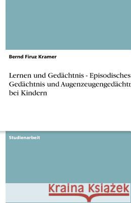 Lernen und Gedächtnis - Episodisches Gedächtnis und Augenzeugengedächtnis bei Kindern Bernd Firuz Kramer 9783638767699 Grin Verlag - książka