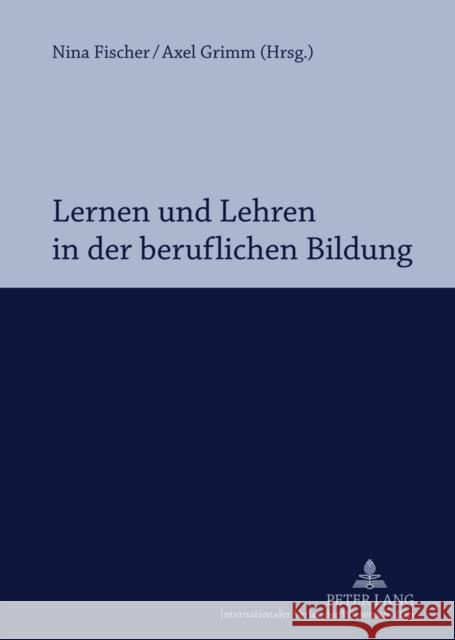 Lernen Und Lehren in Der Beruflichen Bildung: Professionalisierung Im Spannungsfeld Von Hochschule Und Schule Fischer, Nina 9783631616451 Lang, Peter, Gmbh, Internationaler Verlag Der - książka