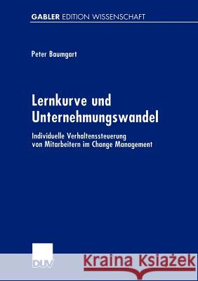 Lernkurve Und Unternehmungswandel: Individuelle Verhaltenssteuerung Von Mitarbeitern Im Change Management Baumgart, Peter 9783824474998 Deutscher Universitats Verlag - książka