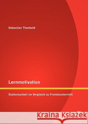 Lernmotivation - Stationsarbeit im Vergleich zu Frontalunterricht Sebastian Theobald 9783842884670 Diplomica Verlag Gmbh - książka