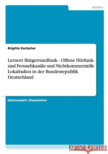 Lernort Bürgerrundfunk - Offene Hörfunk- und Fernsehkanäle und Nichtkommerzielle Lokalradios in der Bundesrepublik Deutschland Kertscher, Brigitte 9783640171743 Grin Verlag - książka