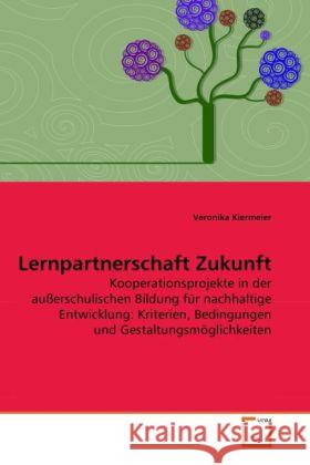 Lernpartnerschaft Zukunft : Kooperationsprojekte in der außerschulischen Bildung für nachhaltige Entwicklung: Kriterien, Bedingungen und Gestaltungsmöglichkeiten Kiermeier, Veronika 9783639264470 VDM Verlag Dr. Müller - książka