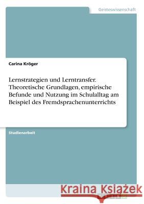 Lernstrategien und Lerntransfer. Theoretische Grundlagen, empirische Befunde und Nutzung im Schulalltag am Beispiel des Fremdsprachenunterrichts Carina Kroger 9783668358591 Grin Verlag - książka