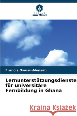 Lernunterst?tzungsdienste f?r universit?re Fernbildung in Ghana Francis Owusu-Mensah 9786209377877 Verlag Unser Wissen - książka