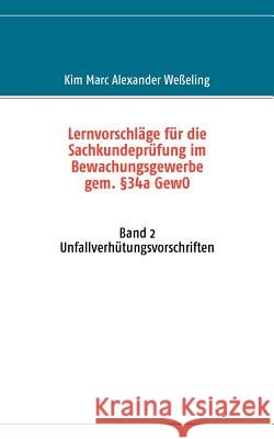 Lernvorschläge für die Sachkundeprüfung im Bewachungsgewerbe gem. §34a GewO: Band 2 Unfallverhütungsvorschriften Weßeling, Kim Marc Alexander 9783833499739 Books on Demand - książka