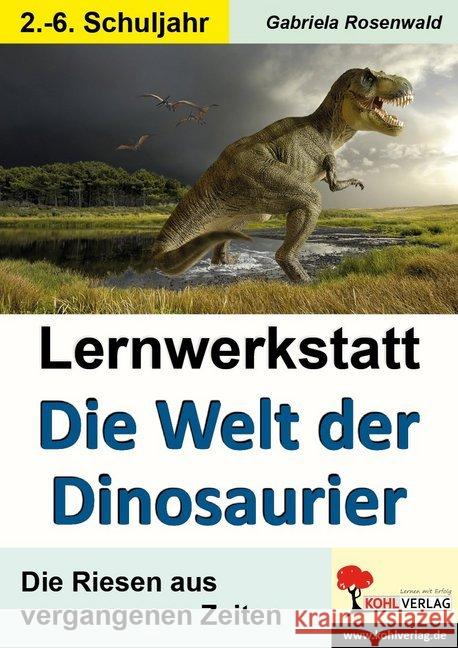 Lernwerkstatt: Die Welt der Dinosaurier : 3.-6. Schuljahr. Kopiervorlagen mit Lösungen Rosenwald, Gabriela 9783866323469 Kohl-Verlag - książka