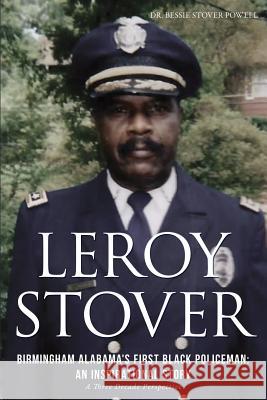 Leroy Stover, Birmingham, Alabama's First Black Policeman: An Inspirational Story Ed D Bessie Stover Powell, Ph D Don Lance Powell, B S Deputy Chief Leroy Stover 9781625097156 Xulon Press - książka