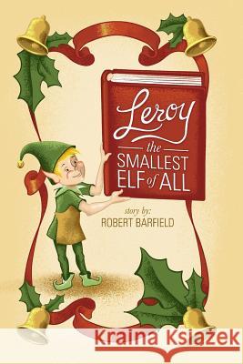 Leroy The Smallest Elf of All Smith, Jessica 9780578147840 Robert C. Barfield - książka
