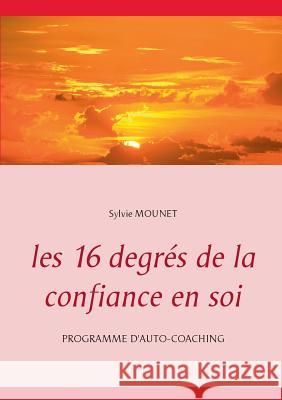 Les 16 degrés de la confiance en soi - Programme d'auto-coaching Sylvie Mounet 9782322118069 Books on Demand - książka