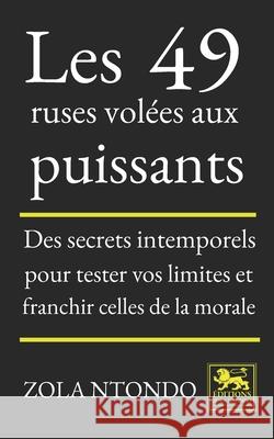 Les 49 ruses vol?es aux puissants: Des secrets intemporels pour tester vos limites et franchir celles de la morale Zola Ntondo 9782487099357 Editions Zola Ntondo - książka