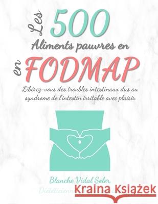Les 500 Aliments pauvres en FODMAP: Libérez-vous des troubles intestinaux dus au syndrome de l'intestin irritable avec plaisir Vidal Soler, Blanche 9781657112841 Independently Published - książka