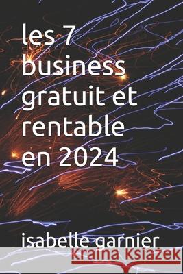 les 7 business gratuit et rentable en 2024 Isabelle Garnier 9798335838917 Independently Published - książka