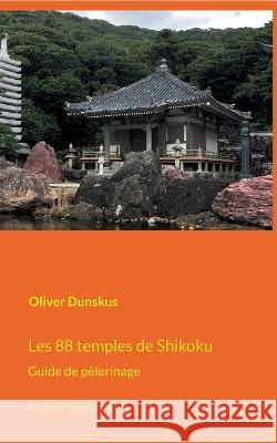 Les 88 temples de Shikoku: Guide de pèlerinage Oliver Dunskus 9783756217809 Books on Demand - książka