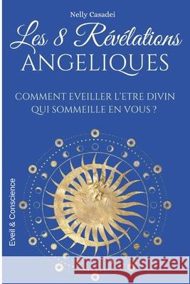 Les 8 r?v?lations Ang?liques: Comment ?veiller l'?tre divin qui sommeille en vous ? Nelly Casadei 9782958824334 Amazon Digital Services LLC - Kdp - książka