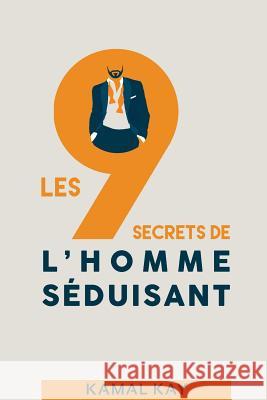 Les 9 Secrets de l'Homme Séduisant Kay, Kamal 9781530300877 Createspace Independent Publishing Platform - książka