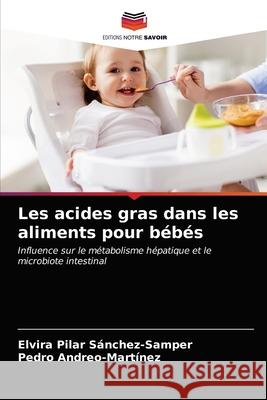 Les acides gras dans les aliments pour bébés Elvira Pilar Sánchez-Samper, Pedro Andreo-Martínez 9786203647655 Editions Notre Savoir - książka