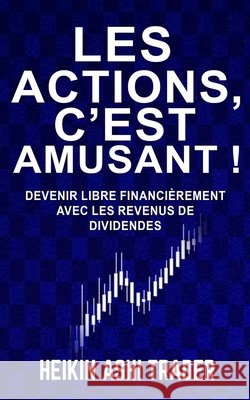 Les actions, c'est amusant !: Devenir libre financièrement avec les revenus de dividendes Heikin Ashi Trader 9789925766291 DAO Press - książka