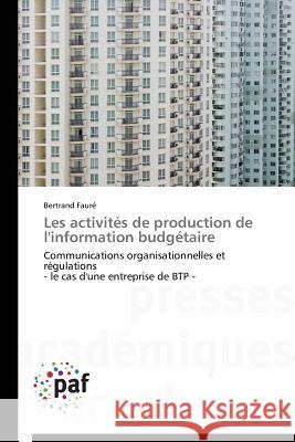 Les activités de production de l'information budgétaire : Communications organisationnelles et régulations - le cas d'une entreprise de BTP - Fauré, Bertrand 9783841624017 Presses Académiques Francophones - książka