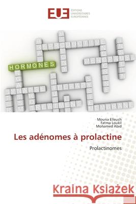 Les adénomes à prolactine Elleuch, Mouna 9786203417760 Editions Universitaires Europeennes - książka