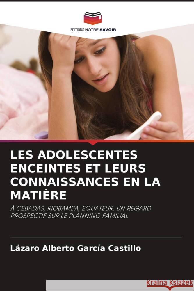 LES ADOLESCENTES ENCEINTES ET LEURS CONNAISSANCES EN LA MATIÈRE García Castillo, Lázaro Alberto 9786204781334 Editions Notre Savoir - książka