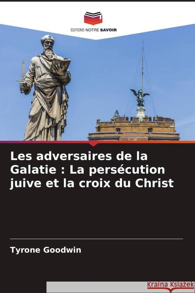 Les adversaires de la Galatie : La persécution juive et la croix du Christ Goodwin, Tyrone 9786204645414 Editions Notre Savoir - książka