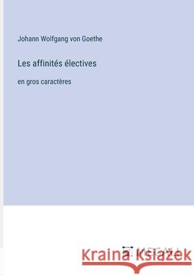 Les affinit?s ?lectives: en gros caract?res Johann Wolfgang Von Goethe 9783387341676 Megali Verlag - książka