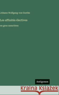 Les affinit?s ?lectives: en gros caract?res J. Goethe 9783563722183 Antigonos Verlag - książka