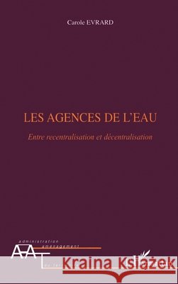 Les agences de l'eau: Entre recentralisation et d?centralisation Evrard Carole                            9782296011724 Editions L'Harmattan - książka