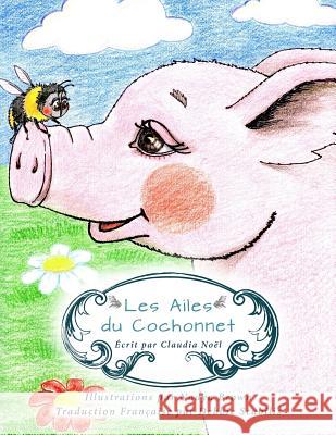 Les Ailes du Cochonnet (French Edition) Noel, Claudia 9781986589147 Createspace Independent Publishing Platform - książka
