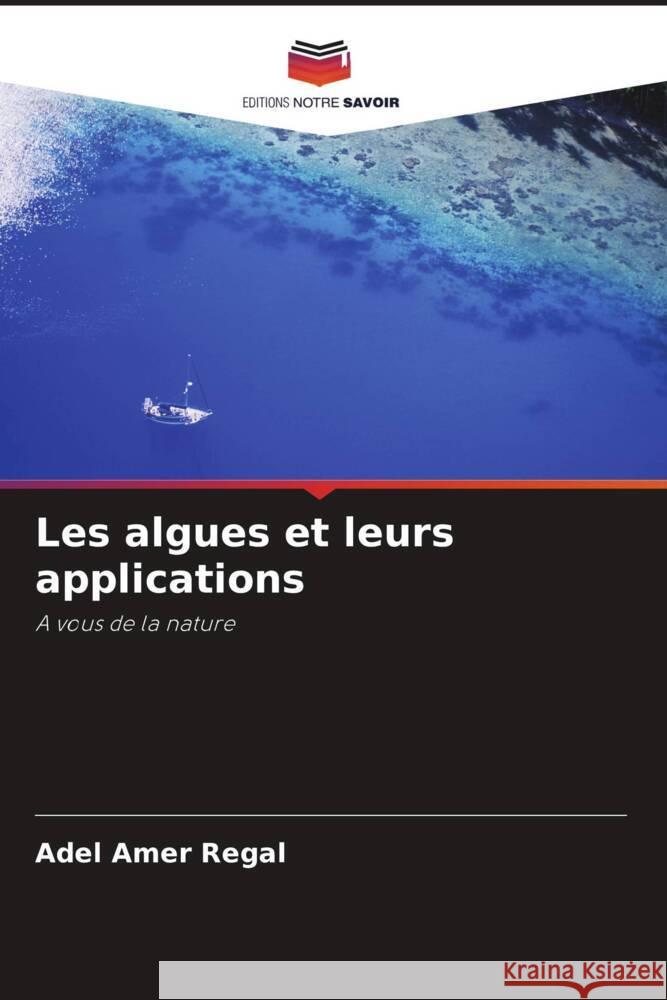 Les algues et leurs applications Regal, Adel Amer 9786206912484 Editions Notre Savoir - książka